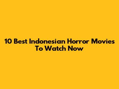 10 Best Indonesian Horror Movies To Watch Now