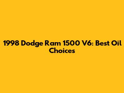 1998 Dodge Ram 1500 V6: Best Oil Choices