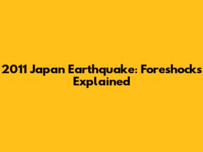 2011 Japan Earthquake: Foreshocks Explained