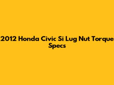 2012 Honda Civic Si Lug Nut Torque Specs