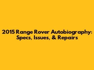 2015 Range Rover Autobiography: Specs, Issues, & Repairs