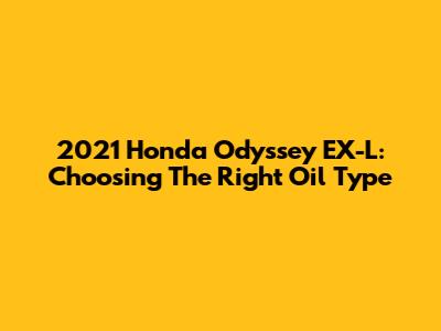 2021 Honda Odyssey EX-L: Choosing The Right Oil Type