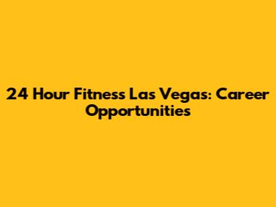 24 Hour Fitness Las Vegas: Career Opportunities