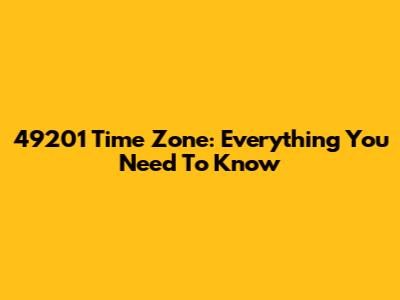 49201 Time Zone: Everything You Need To Know