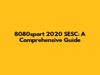 8080sport 2020 SESC: A Comprehensive Guide