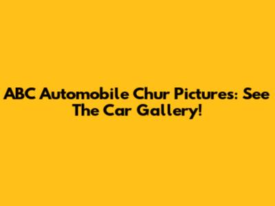 ABC Automobile Chur Pictures: See The Car Gallery!