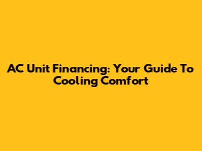AC Unit Financing: Your Guide To Cooling Comfort