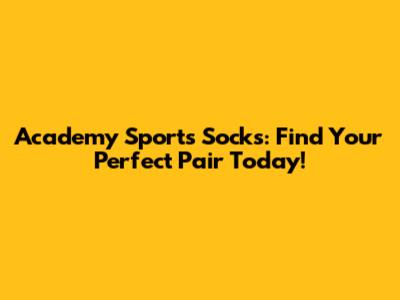 Academy Sports Socks: Find Your Perfect Pair Today!