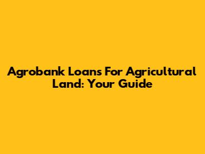Agrobank Loans For Agricultural Land: Your Guide