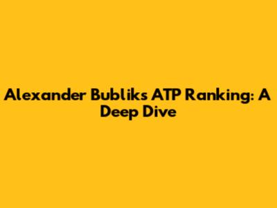 Alexander Bublik's ATP Ranking: A Deep Dive