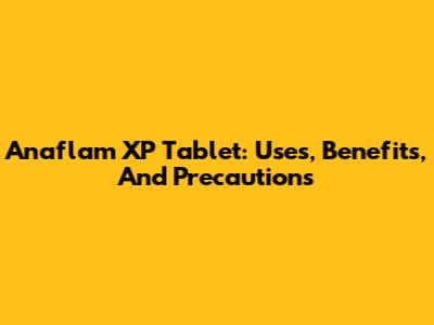 Anaflam XP Tablet: Uses, Benefits, And Precautions