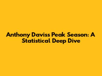 Anthony Davis's Peak Season: A Statistical Deep Dive