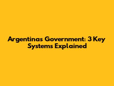 Argentina's Government: 3 Key Systems Explained