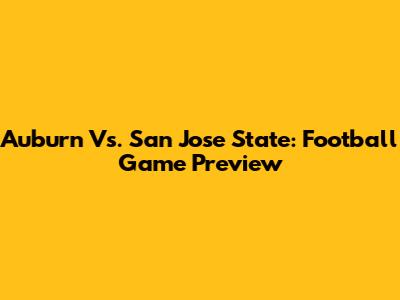 Auburn Vs. San Jose State: Football Game Preview