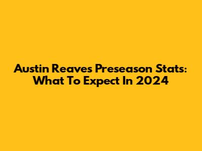 Austin Reaves' Preseason Stats: What To Expect In 2024