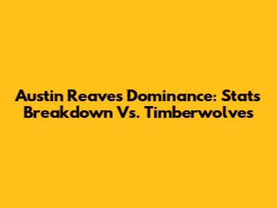 Austin Reaves Dominance: Stats Breakdown Vs. Timberwolves