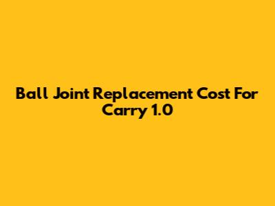 Ball Joint Replacement Cost For Carry 1.0