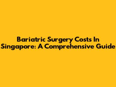 Bariatric Surgery Costs In Singapore: A Comprehensive Guide
