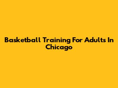 Basketball Training For Adults In Chicago