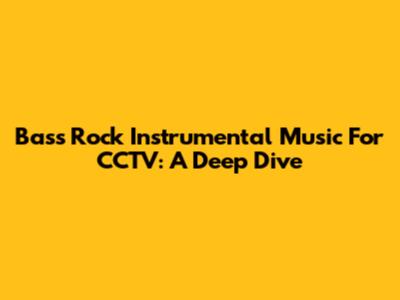 Bass Rock Instrumental Music For CCTV: A Deep Dive