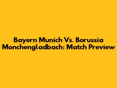 Bayern Munich Vs. Borussia Monchengladbach: Match Preview