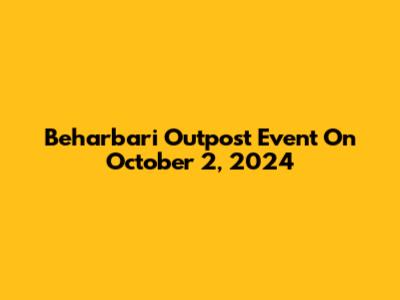 Beharbari Outpost Event On October 2, 2024