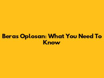 Beras Oplosan: What You Need To Know