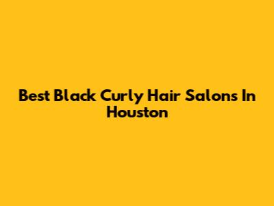 Best Black Curly Hair Salons In Houston