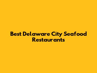 Best Delaware City Seafood Restaurants