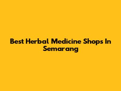 Best Herbal Medicine Shops In Semarang