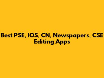 Best PSE, IOS, CN, Newspapers, CSE Editing Apps