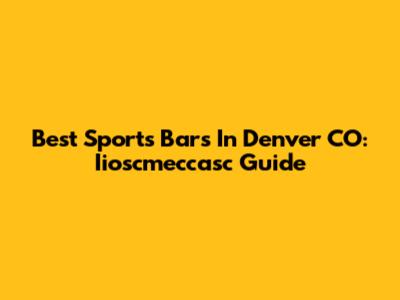 Best Sports Bars In Denver CO: Iioscmeccasc Guide