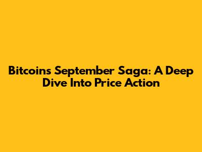 Bitcoin's September Saga: A Deep Dive Into Price Action