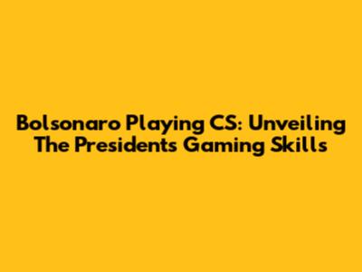 Bolsonaro Playing CS: Unveiling The President's Gaming Skills