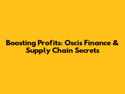 Boosting Profits: Oscis Finance & Supply Chain Secrets