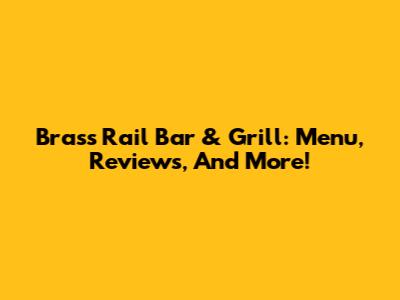 Brass Rail Bar & Grill: Menu, Reviews, And More!