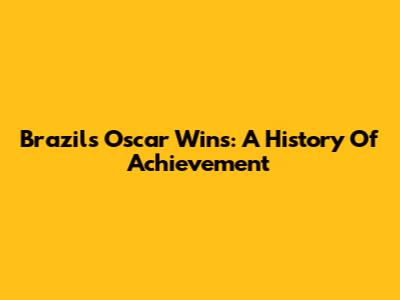 Brazil's Oscar Wins: A History Of Achievement