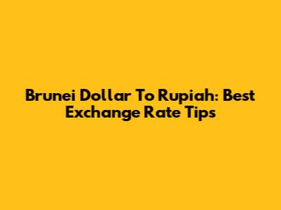 Brunei Dollar To Rupiah: Best Exchange Rate Tips