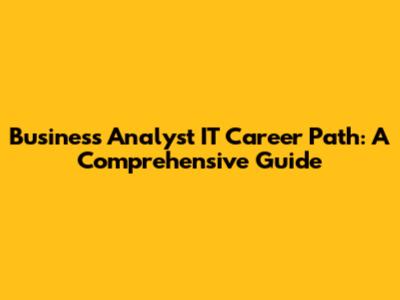 Business Analyst IT Career Path: A Comprehensive Guide