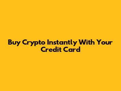 Buy Crypto Instantly With Your Credit Card
