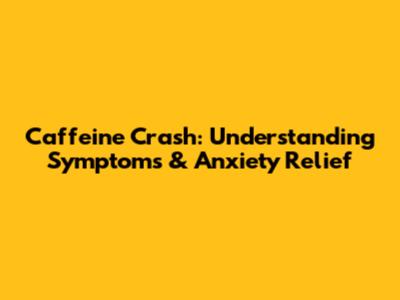 Caffeine Crash: Understanding Symptoms & Anxiety Relief