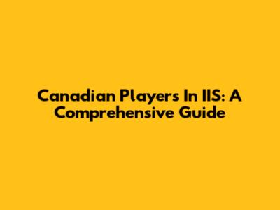 Canadian Players In IIS: A Comprehensive Guide