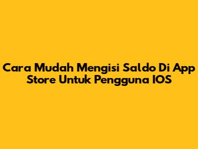 Cara Mudah Mengisi Saldo Di App Store Untuk Pengguna IOS