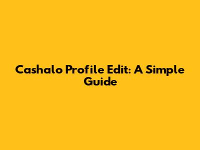 Cashalo Profile Edit: A Simple Guide