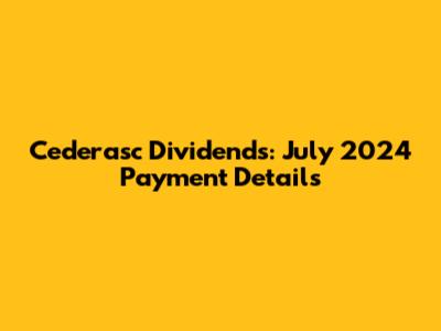 Cederasc Dividends: July 2024 Payment Details
