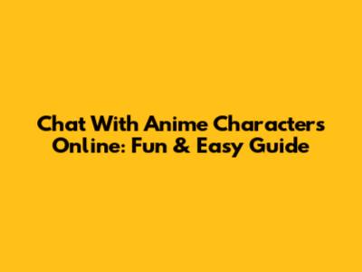 Chat With Anime Characters Online: Fun & Easy Guide