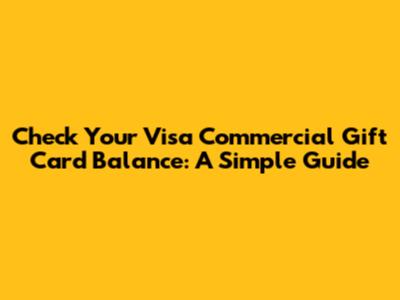 Check Your Visa Commercial Gift Card Balance: A Simple Guide