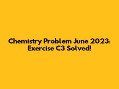 Chemistry Problem June 2023: Exercise C3 Solved!