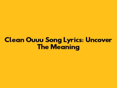 Clean 'Ouuu' Song Lyrics: Uncover The Meaning