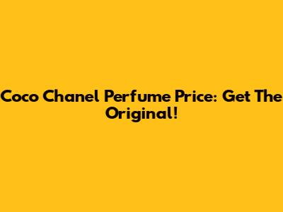 Coco Chanel Perfume Price: Get The Original!
